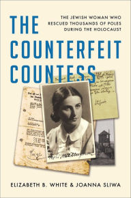 Free audio book free download The Counterfeit Countess: The Jewish Woman Who Rescued Thousands of Poles During the Holocaust