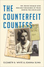 The Counterfeit Countess: The Jewish Woman Who Rescued Thousands of Poles During the Holocaust