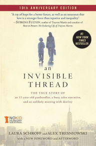 Title: An Invisible Thread: The True Story of an 11-Year-Old Panhandler, a Busy Sales Executive, and an Unlikely Meeting with Destiny, Author: Laura Schroff