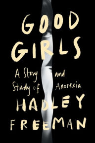 Title: Good Girls: A Story and Study of Anorexia, Author: Hadley Freeman