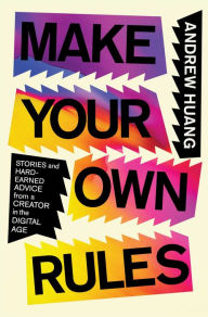 Ebooks gratis download forum Make Your Own Rules: Stories and Hard-Earned Advice from a Creator in the Digital Age PDB by Andrew Huang