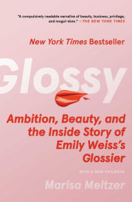 Title: Glossy: Ambition, Beauty, and the Inside Story of Emily Weiss's Glossier, Author: Marisa Meltzer