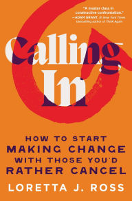 Title: Calling In: How to Start Making Change with Those You'd Rather Cancel, Author: Loretta J Ross