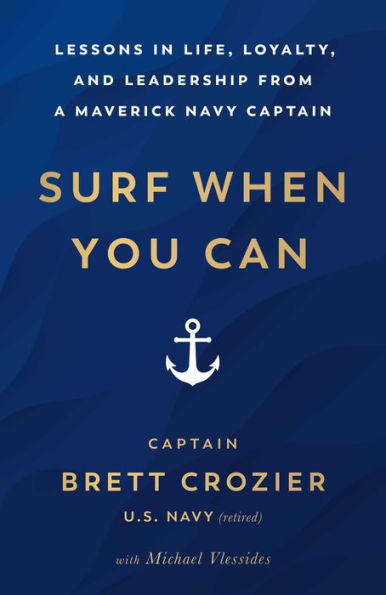 Surf When You Can: Lessons in Life, Loyalty, and Leadership from a Maverick Navy Captain