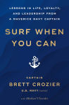 Alternative view 1 of Surf When You Can: Lessons in Life, Loyalty, and Leadership from a Maverick Navy Captain