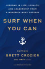Surf When You Can: Lessons in Life, Loyalty, and Leadership from a Maverick Navy Captain