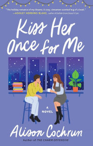 Title: Kiss Her Once for Me: A Novel, Author: Alison Cochrun