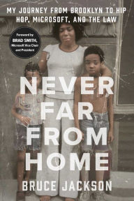 Title: Never Far from Home: My Journey from Brooklyn to Hip Hop, Microsoft, and the Law, Author: Bruce Jackson