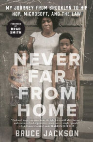 Title: Never Far from Home: My Journey from Brooklyn to Hip Hop, Microsoft, and the Law, Author: Bruce Jackson