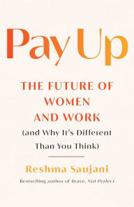 Title: Pay Up: The Future of Women and Work (and Why It's Different Than You Think), Author: Reshma Saujani