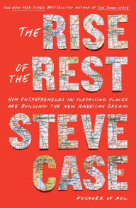 Title: The Rise of the Rest: How Entrepreneurs in Surprising Places are Building the New American Dream, Author: Steve Case