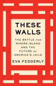 Download ebook for kindle pc These Walls: The Battle for Rikers Island and the Future of America's Jails by Eva Fedderly English version ePub RTF 9781982193911