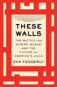 Title: These Walls: The Battle for Rikers Island and the Future of America's Jails, Author: Eva Fedderly