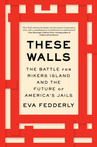 Title: These Walls: The Battle for Rikers Island and the Future of America's Jails, Author: Eva Fedderly