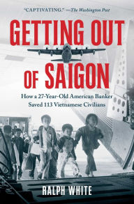 Ipod book downloads Getting Out of Saigon: How a 27-Year-Old Banker Saved 113 Vietnamese Civilians (English Edition) 9781982195182