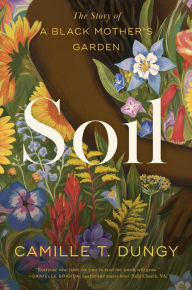 Title: Soil: The Story of a Black Mother's Garden, Author: Camille T. Dungy
