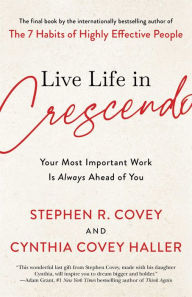 Google android books download Live Life in Crescendo: Your Most Important Work Is Always Ahead of You 9781982195472  by Stephen R. Covey, Cynthia Covey Haller, Stephen R. Covey, Cynthia Covey Haller