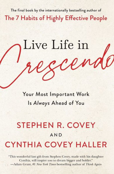 Live Life in Crescendo: Your Most Important Work Is Always Ahead of You