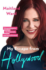 Title: My Escape from Hollywood: Unapologetic, Unfiltered, and Unashamed, Author: Maitland Ward
