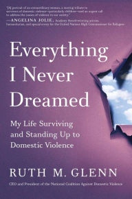 Title: Everything I Never Dreamed: My Life Surviving and Standing Up to Domestic Violence, Author: 