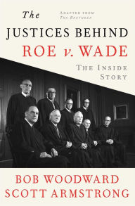 Title: The Justices Behind Roe V. Wade: The Inside Story, Adapted from The Brethren, Author: Bob Woodward