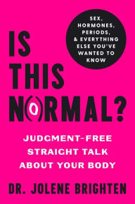 Title: Is This Normal?: Judgment-Free Straight Talk about Your Body, Author: Jolene Brighten NMD