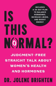 Title: Is This Normal?: Judgment Free Straight Talk about Women's Health and Hormones, Author: Jolene Brighten NMD