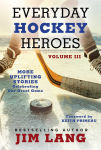 Alternative view 1 of Everyday Hockey Heroes, Volume III: More Uplifting Stories Celebrating Our Great Game