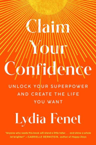 New books download Claim Your Confidence: Unlock Your Superpower and Create the Life You Want