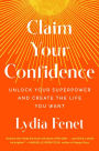 Claim Your Confidence: Unlock Your Superpower and Create the Life You Want