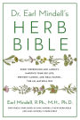 Dr. Earl Mindell's Herb Bible: Fight Depression and Anxiety, Improve Your Sex Life, Prevent Illness, and Heal Faster-the All-Natural Way