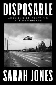 Title: Disposable: America's Contempt for the Underclass, Author: Sarah Jones