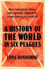 A History of the World in Six Plagues: How Contagion, Class, and Captivity Shaped Us, from Cholera to Covid-19