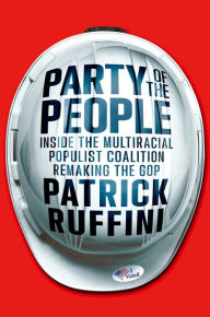 Title: Party of the People: Inside the Multiracial Populist Coalition Remaking the GOP, Author: Patrick Ruffini