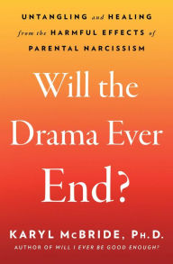 Title: Will the Drama Ever End?: Untangling and Healing from the Harmful Effects of Parental Narcissism, Author: Karyl McBride Ph.D.