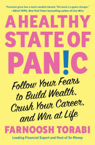 Title: A Healthy State of Panic: Follow Your Fears to Build Wealth, Crush Your Career, and Win at Life, Author: Farnoosh Torabi