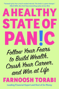 Title: A Healthy State of Panic: Follow Your Fears to Build Wealth, Crush Your Career, and Win at Life, Author: Farnoosh Torabi