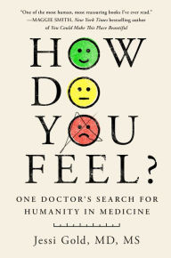 Title: How Do You Feel?: One Doctor's Search for Humanity in Medicine, Author: Jessi Gold