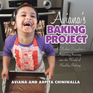 Title: Aviana's Baking Project: A Mother Daughter's Inspiring Journey into the World of Healthy Baking, Author: Aviana Chiniwalla