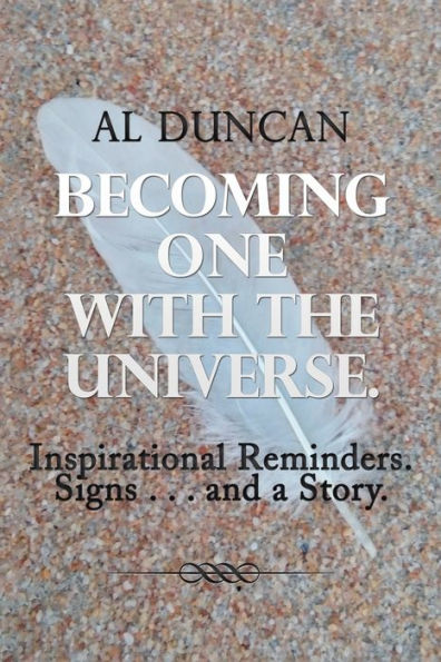 Becoming One with the Universe.: Inspirational Reminders. Signs . and a Story.