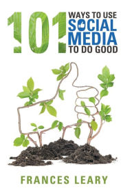 Title: 101 Ways to Use Social Media to Do Good, Author: Frances Leary