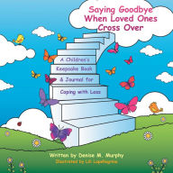 Title: Saying Goodbye When Loved Ones Cross Over: A Children'S Keepsake Book & Journal for Coping with Loss, Author: Denise M. Murphy