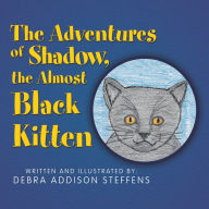 Title: The Adventures of Shadow, the Almost Black Kitten, Author: Debra Addison Steffens