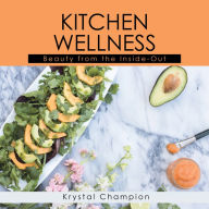 Title: Kitchen Wellness: Beauty From The Inside-Out, Author: Krystal Champion