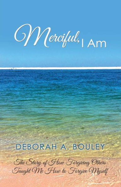 Merciful, I Am: The Story of How Forgiving Others Taught Me to Forgive Myself