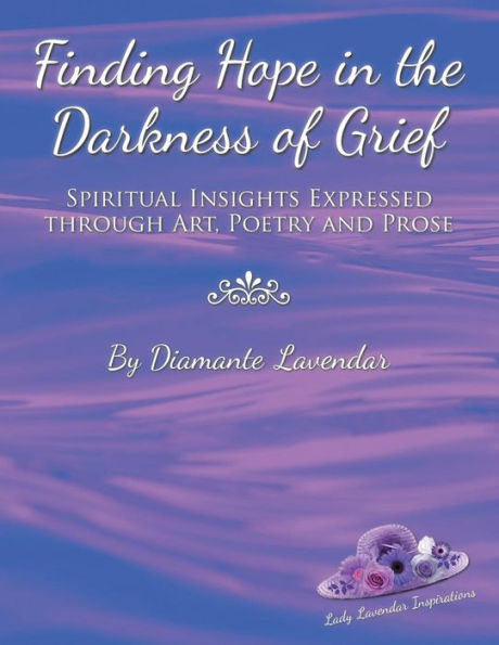 Finding Hope the Darkness of Grief: Spiritual Insights Expressed Through Art, Poetry and Prose