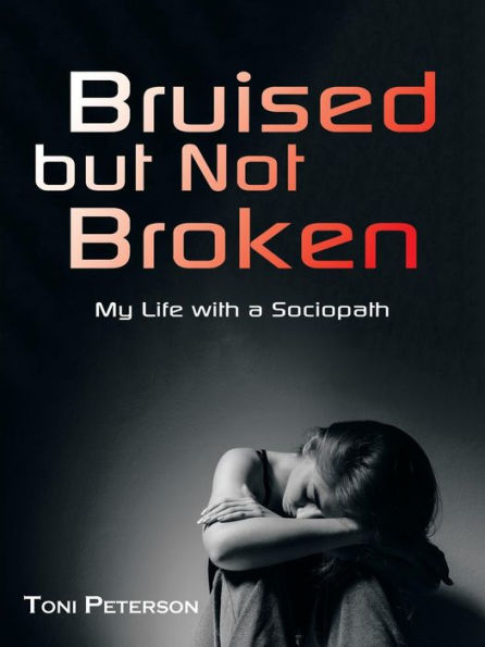 Bruised but Not Broken: My Life with a Sociopath