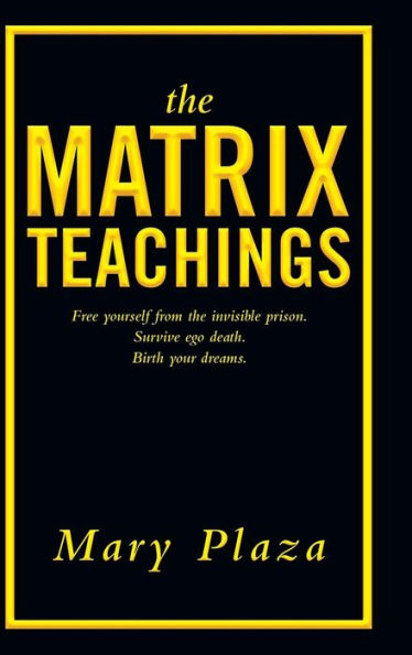 the Matrix Teachings: Free Yourself from Invisible Prison, Survive Ego Death, Birth Your Dreams