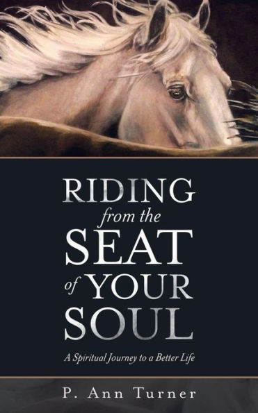 Riding from the Seat of Your Soul: A Spiritual Journey to a Better Life