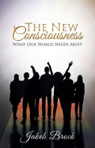 Title: The New Consciousness: What Our World Needs Most, Author: Jakeb Brock